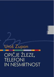 <!--LINK'" 0:156-->, <i>Opičje žleze, telefoni in nesmrtnost</i>, Uroš Zupan, 2013